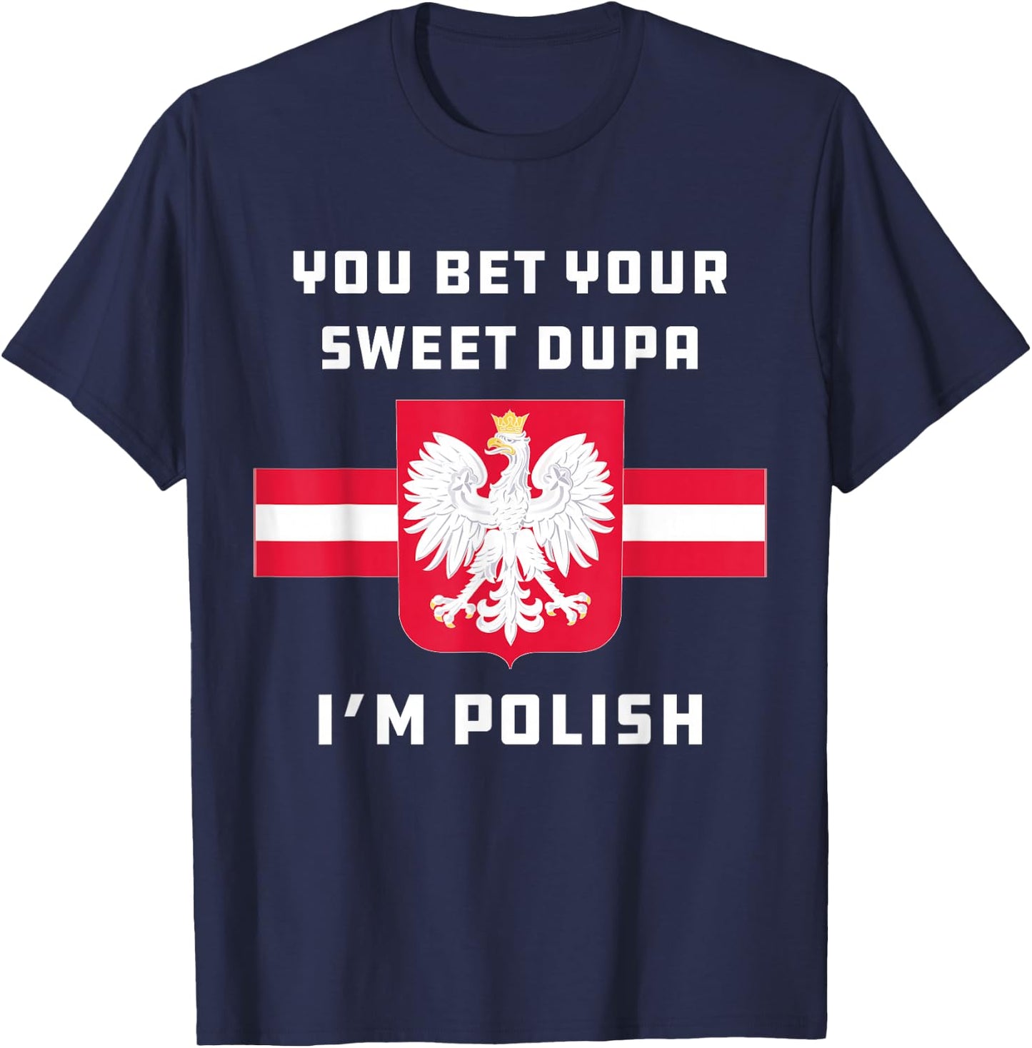 You Bet Your Sweet Dupa I'm Polish Dyngus Orzel Bialy T-Shirt - T-Shirt | Navy