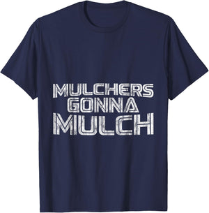 Mulchers Gonna Mulch Gardening Enthusiast Yard Care T-Shirt - T-Shirt | Navy