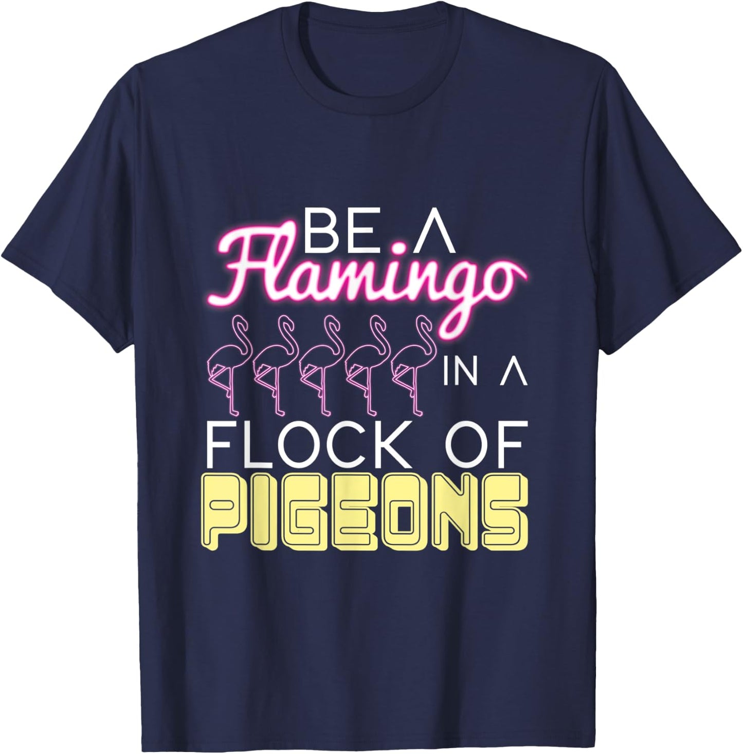 Be A Flamingo In A Flock Of Pigeons Flamingo T-Shirt - T-Shirt | Navy