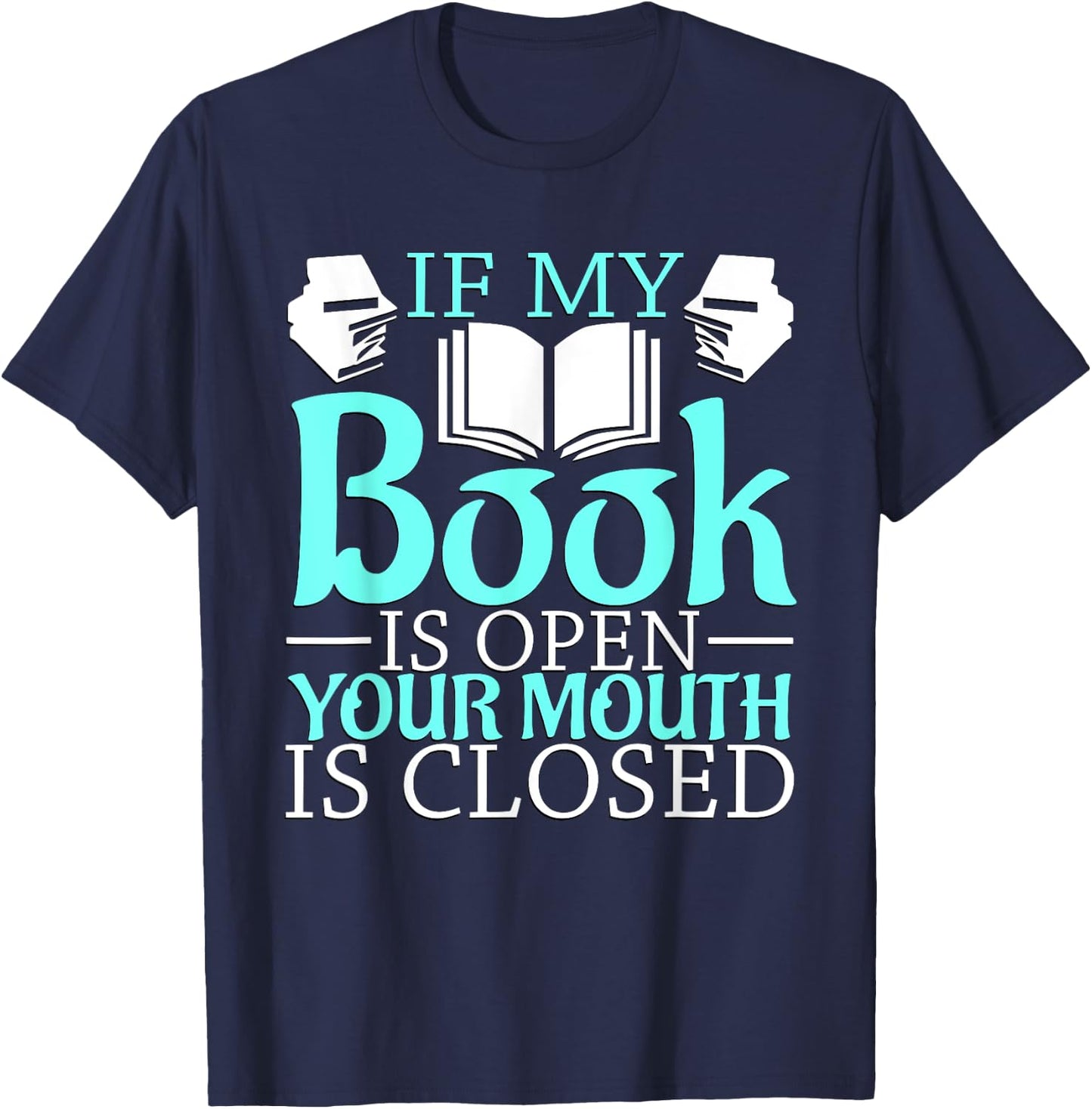 If my Book is Open, your Mouth is Closed T-Shirt - T-Shirt | Navy