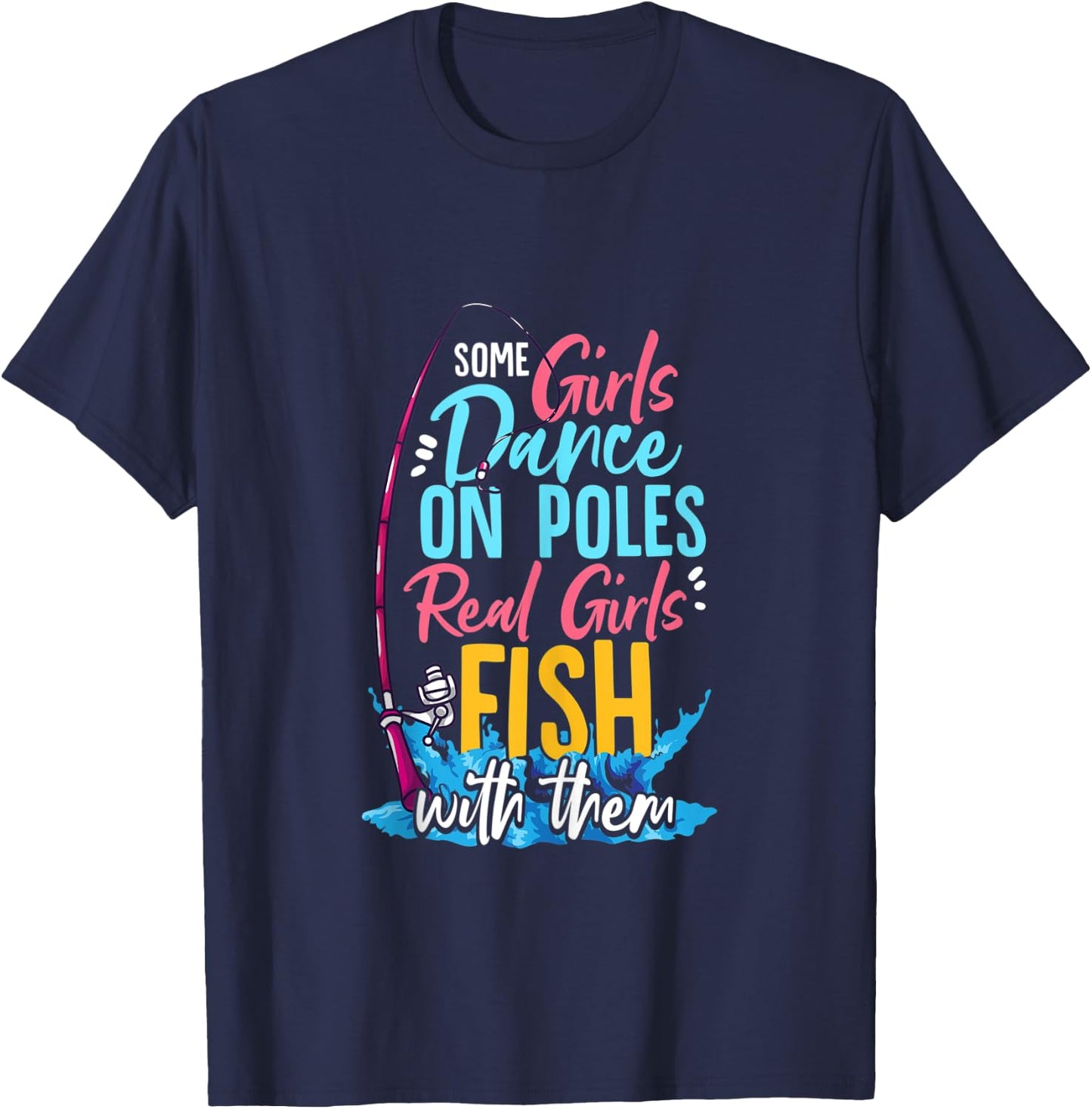 Some Girls Dance On Poles Real Girls Fish With Them Fishing T-Shirt - T-Shirt | Navy