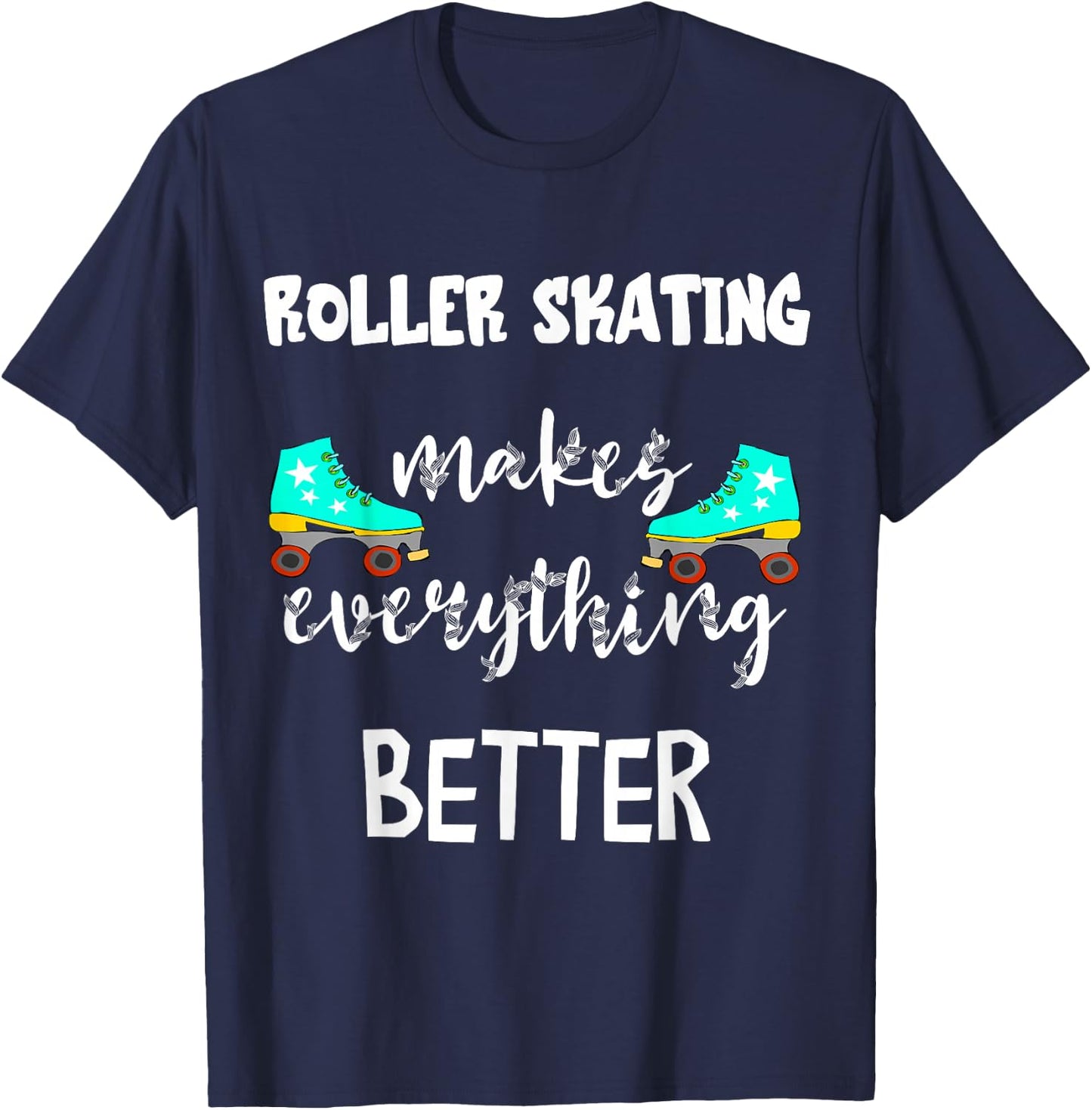 Roller Skating Makes Everything Better Roller Skate Driving Skater T-Shirt - T-Shirt | Navy