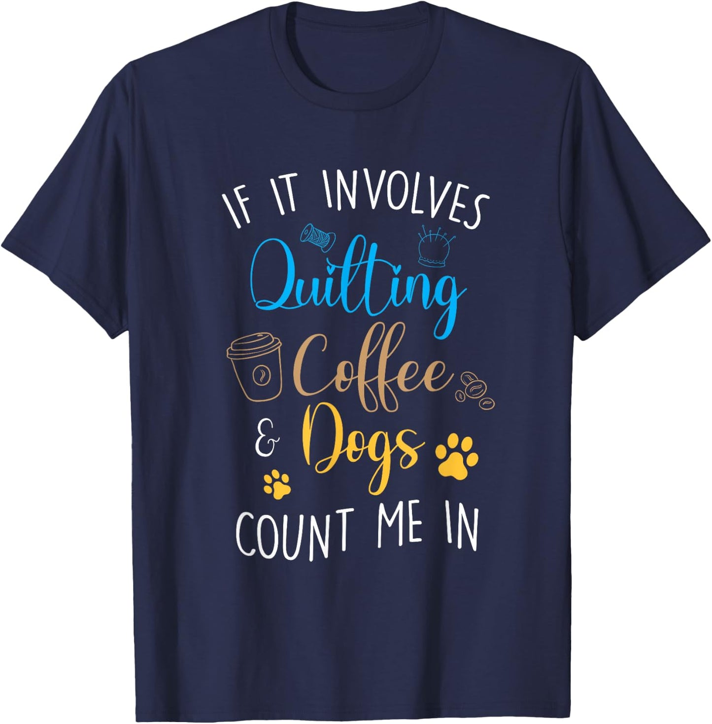 Dog Coffee Lover Quilter Sewing Quilting Count Me In T-Shirt - T-Shirt | Navy