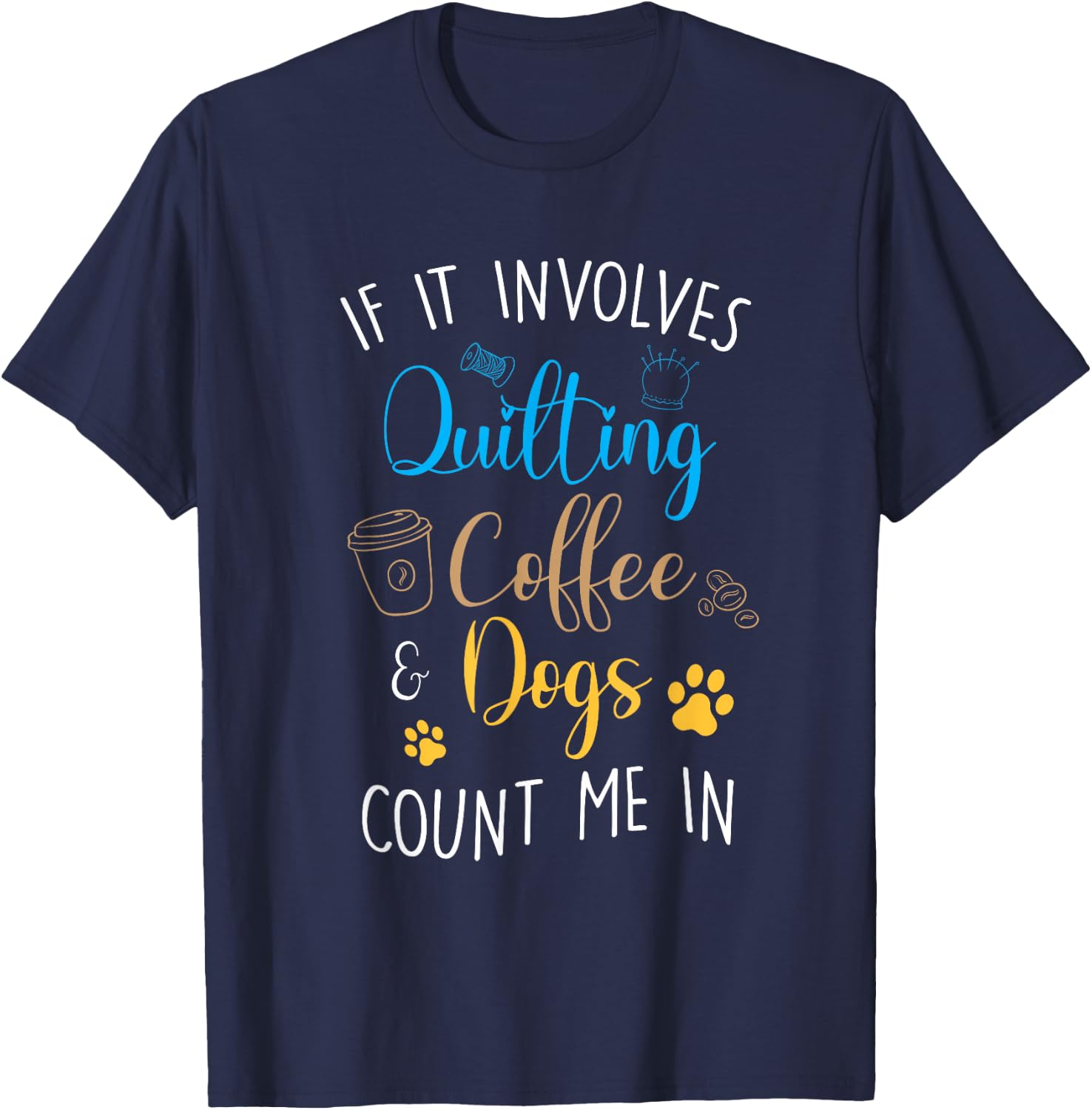 Dog Coffee Lover Quilter Sewing Quilting Count Me In T-Shirt - T-Shirt | Navy