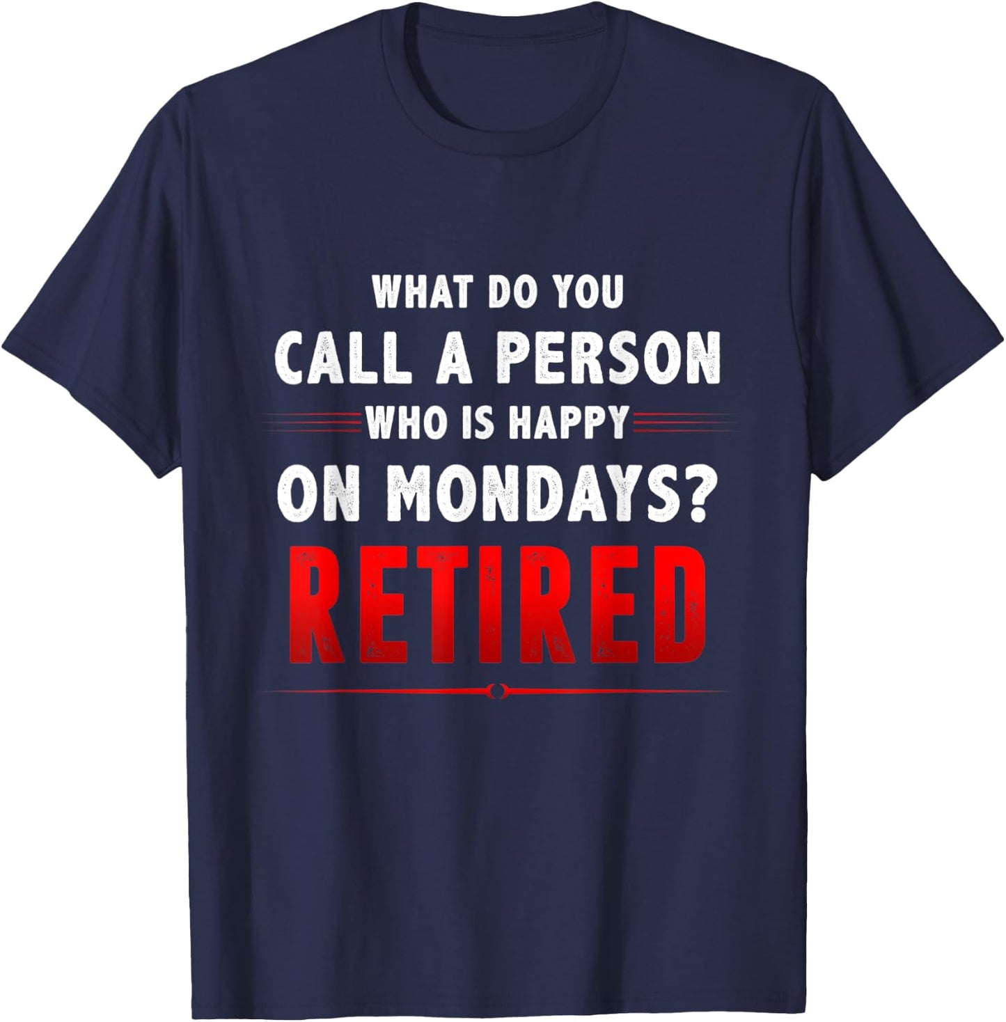 What Do You Call A Person Who Is Happy On Mondays Retired T-Shirt - T-Shirt | Navy
