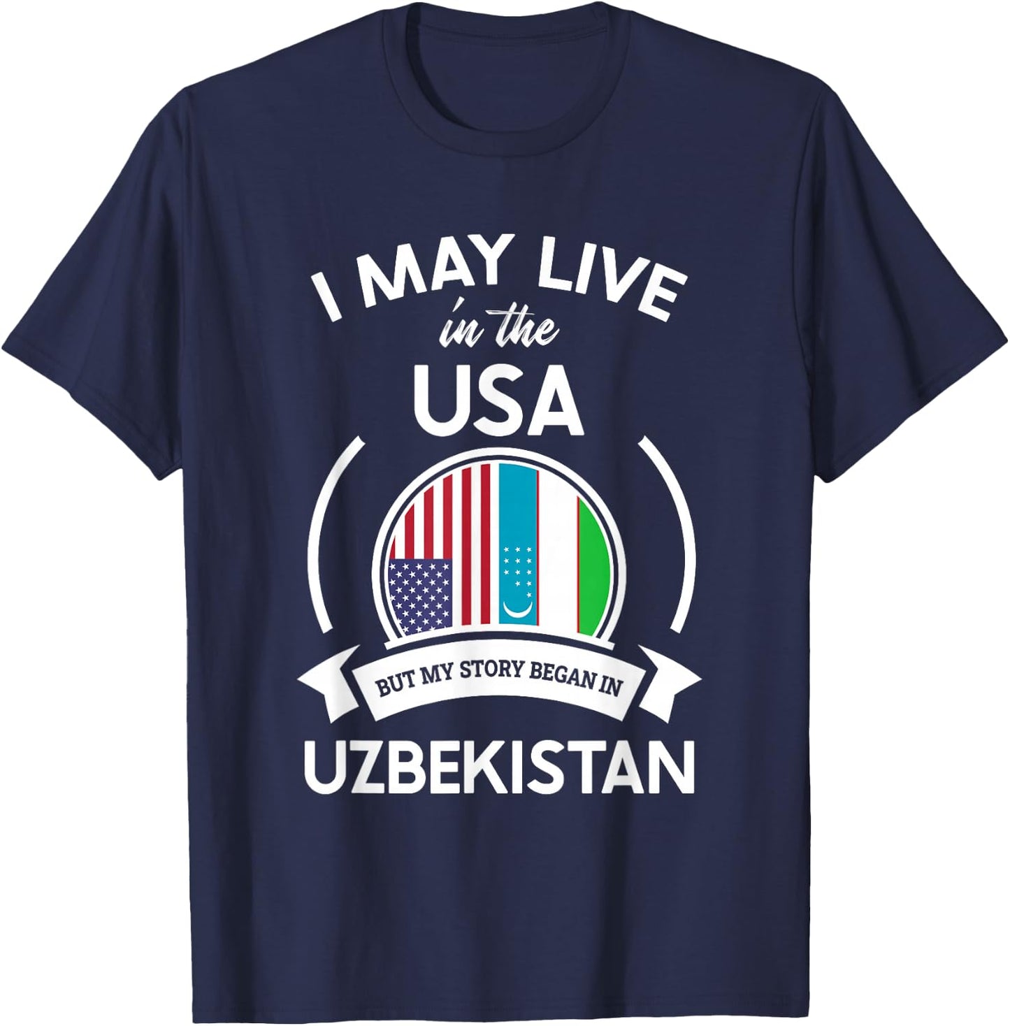 May Live In The USA But My Story Began In Uzbekistan Gift T-Shirt - T-Shirt | Navy