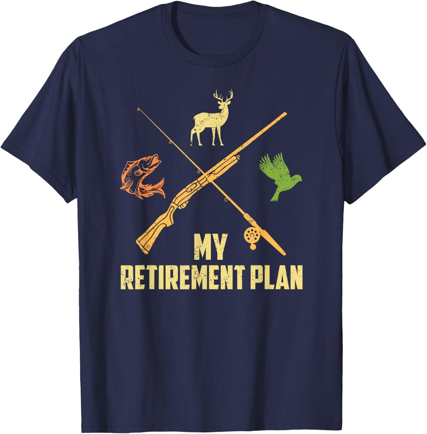 MY RETIREMENT PLAN Hunting Deer Game Birds Fishing Funny T-Shirt - T-Shirt | Navy