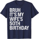 Bruh It's My Wife's 50th Birthday Queen Couple Happy Funny T-Shirt - T-Shirt | Navy