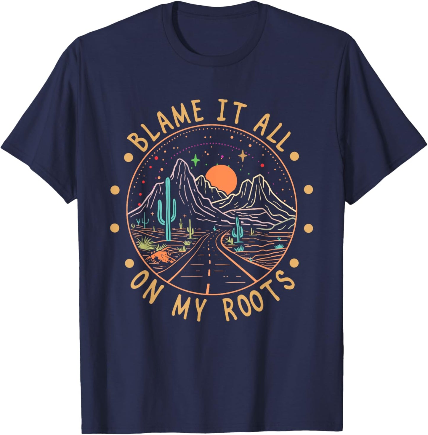 Blame It All On My Roots Mountains Western Road Cactus Funny T-Shirt - T-Shirt | Navy