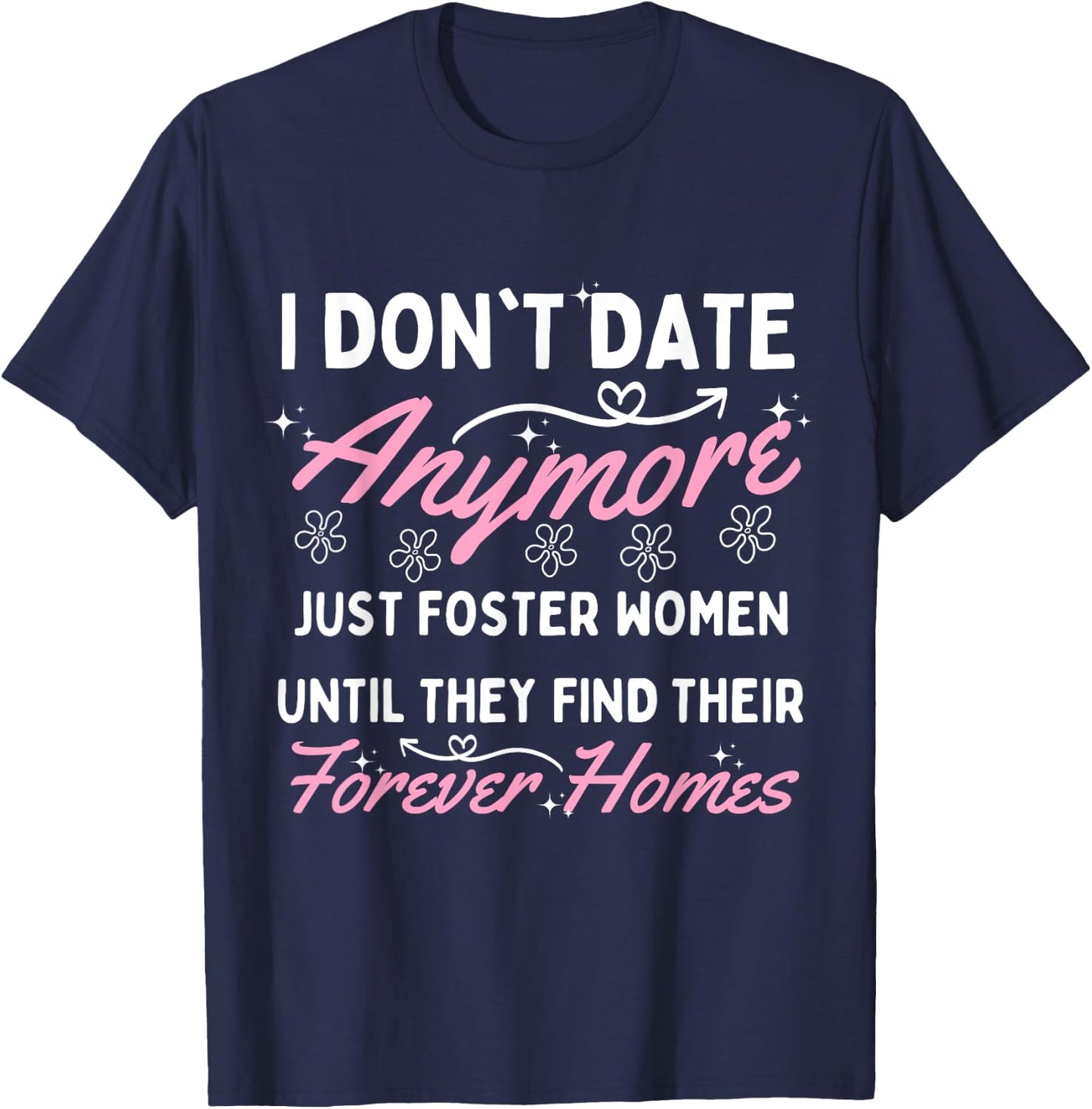 I Don't Date Anymore I Just Foster Women Until They Find T-Shirt - T-Shirt | Navy