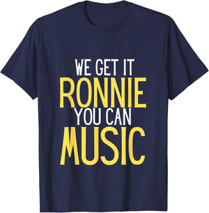 We Get It Ronnie You Can Music humor T-Shirt - T-Shirt | Navy
