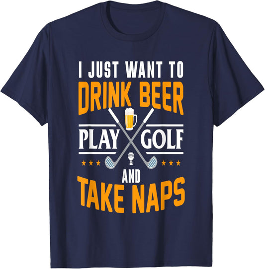 I Just Want To Drink Beer Play Golf And Take Naps Funny T-Shirt - T-Shirt | Navy
