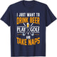 I Just Want To Drink Beer Play Golf And Take Naps Funny T-Shirt - T-Shirt | Navy