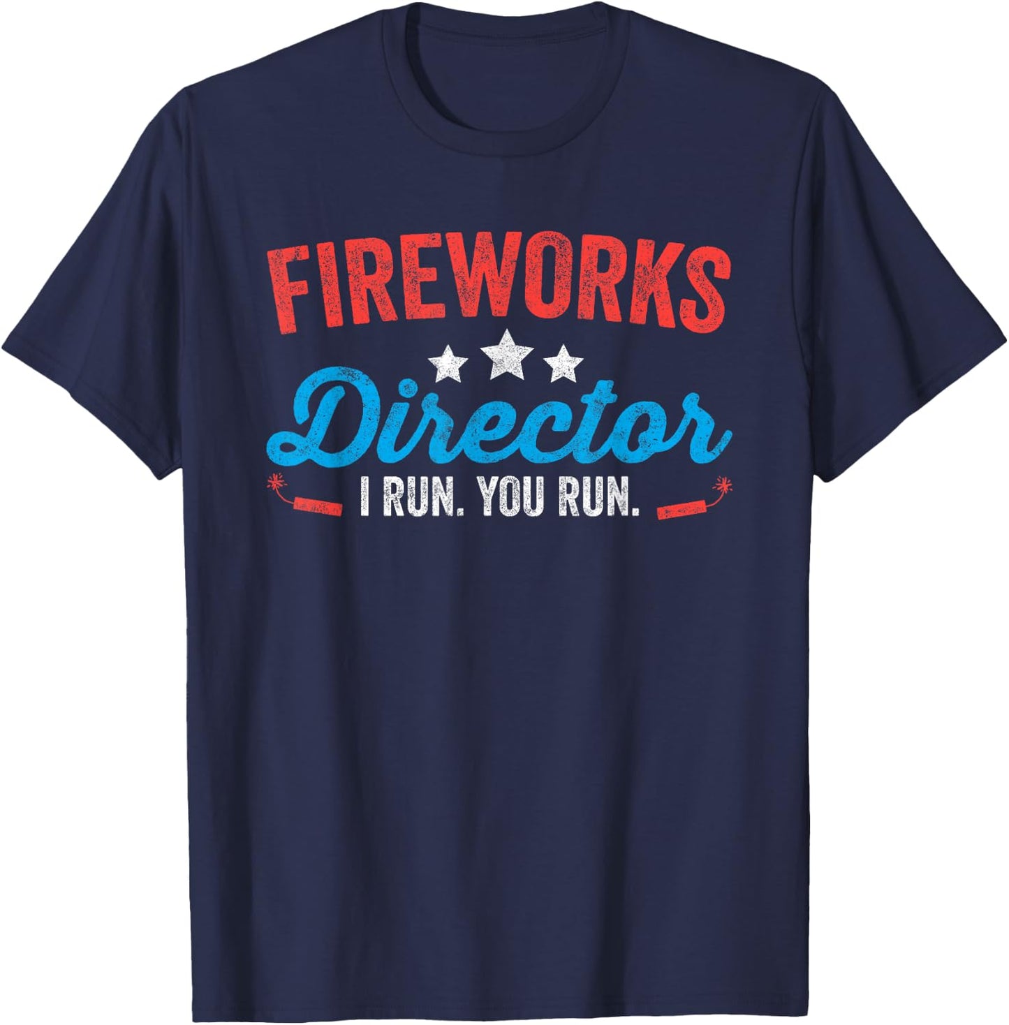 Fireworks Director I Run You Run Shirt Funny 4th Of July T-Shirt - T-Shirt | Navy