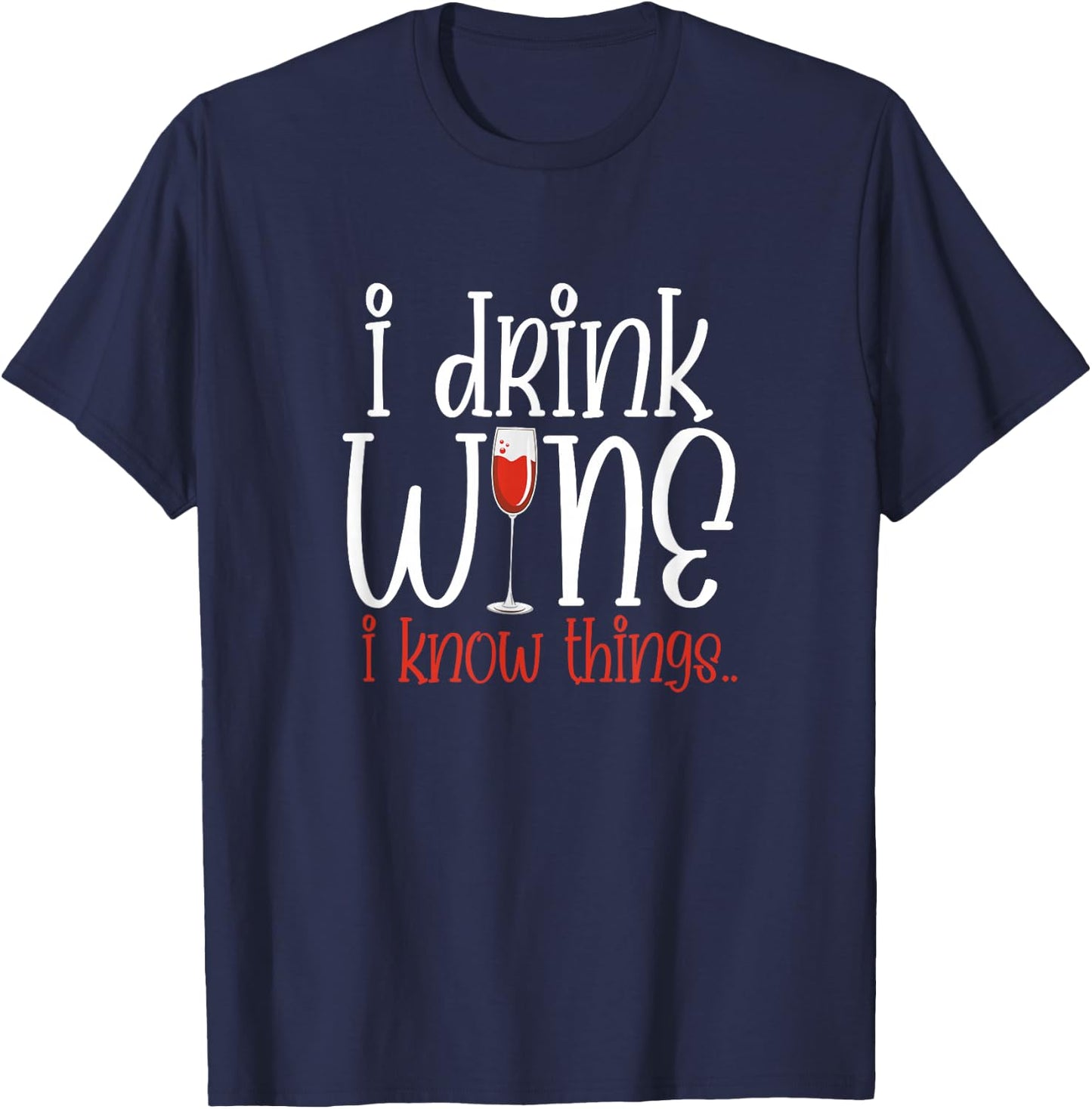 I Drink Wine I Know Things Funny Wine Drinker Wino T-Shirt - T-Shirt | Navy