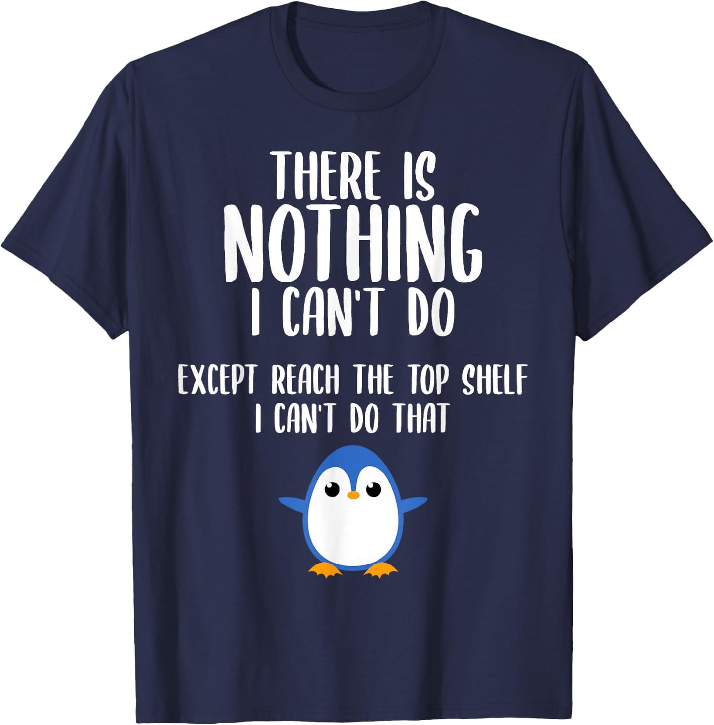 Funny There Is Nothing I Can't Do Except Reach The Top Shelf T-Shirt - T-Shirt | Navy