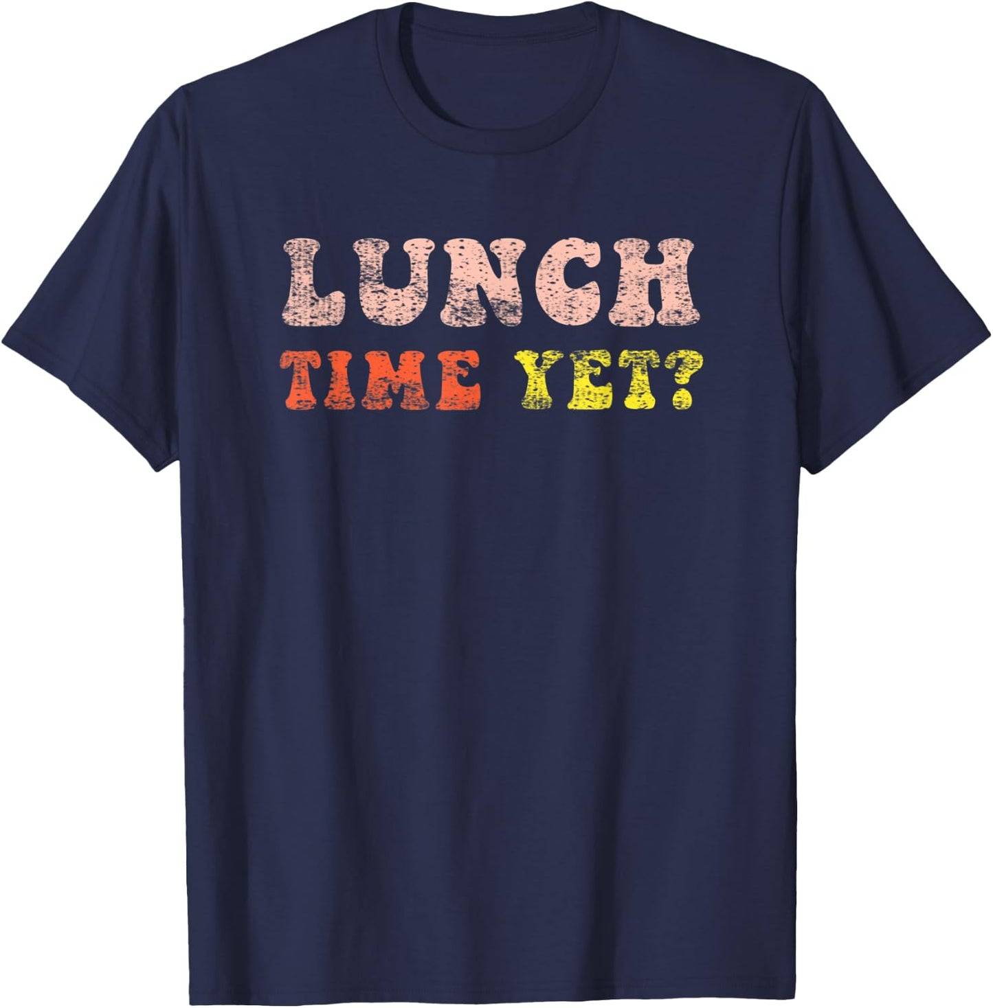 Lunch Time Yet Funny Saying Retro Vintage Distressed T-Shirt - T-Shirt | Navy