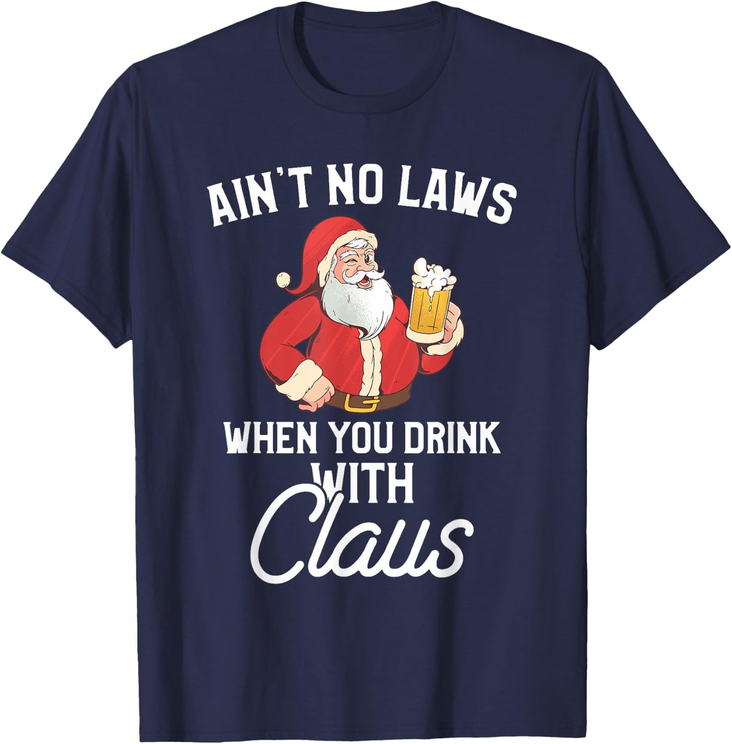 Ain't No Laws When You Drink With Claus T-Shirt - T-Shirt | Navy