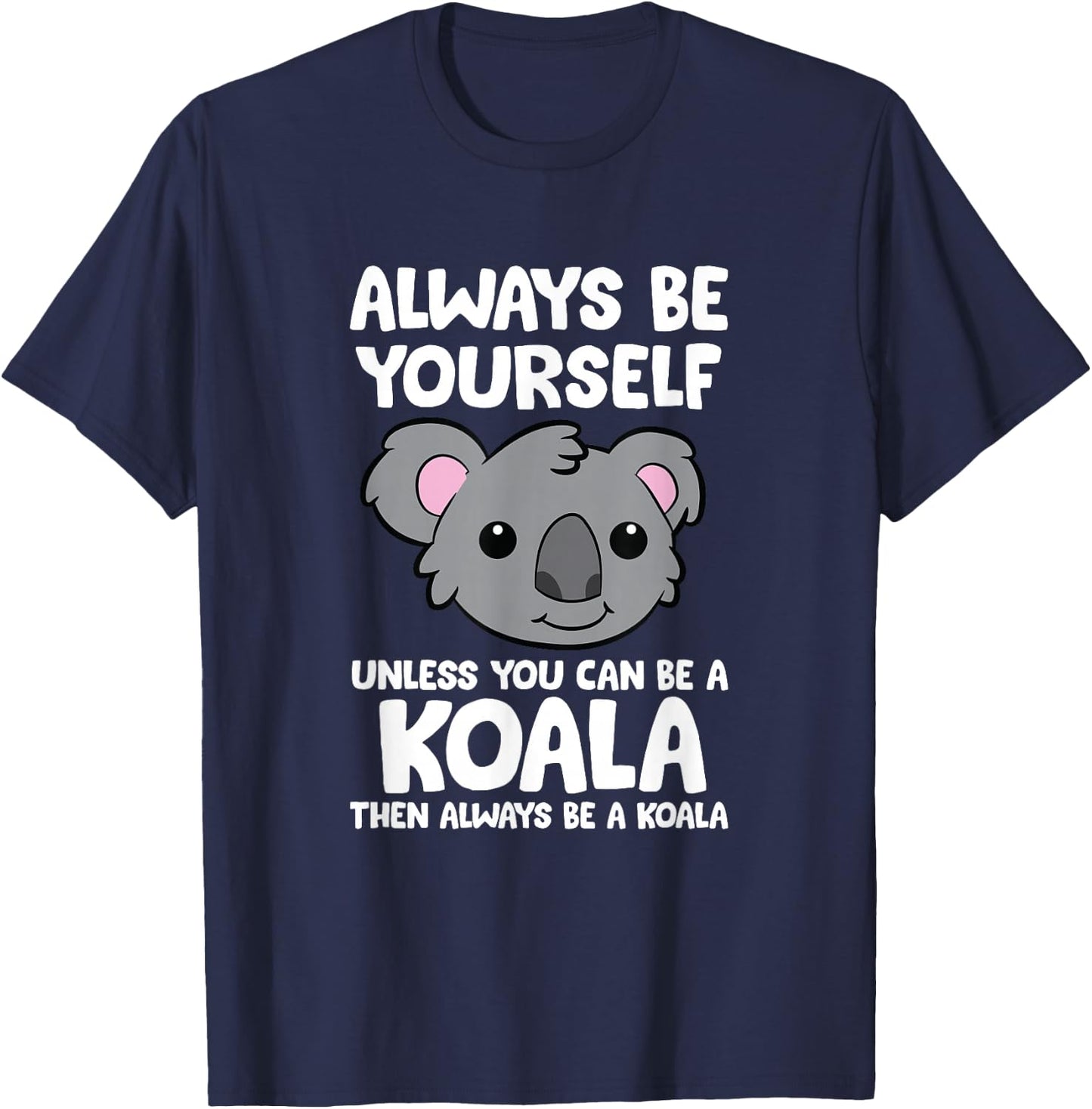 Always Be Yourself Unless You Can Be A Koala T-Shirt - T-Shirt | Navy