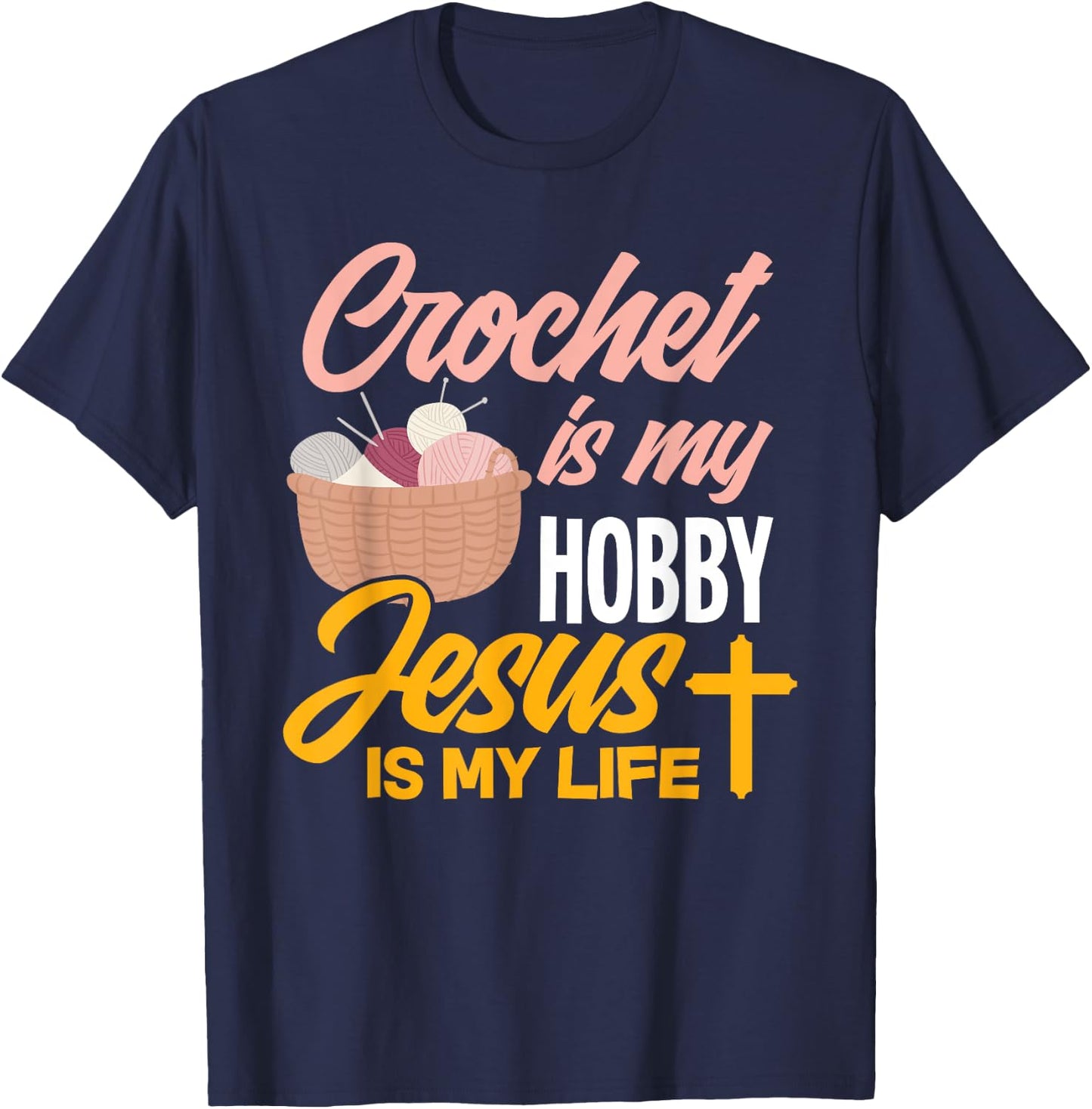 Crochet Is My Hobby Jesus Is My Life - Christian Crocheter T-Shirt - T-Shirt | Navy
