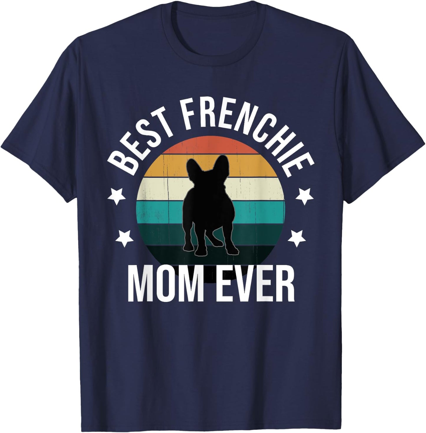 Best Frenchie Mom Ever: French Bulldog Mothers Day Gift Women T-Shirt - T-Shirt | Navy
