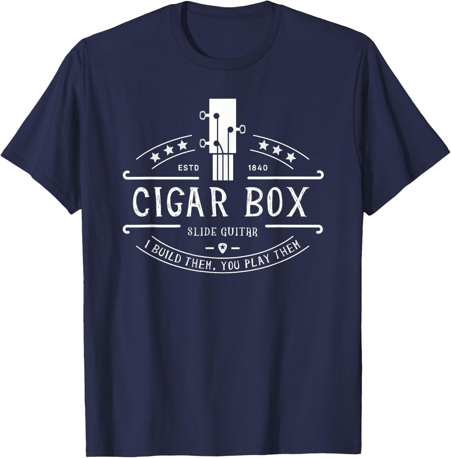 Cigar Box Slide Guitars I Build Them You Play Them T-Shirt - T-Shirt | Navy