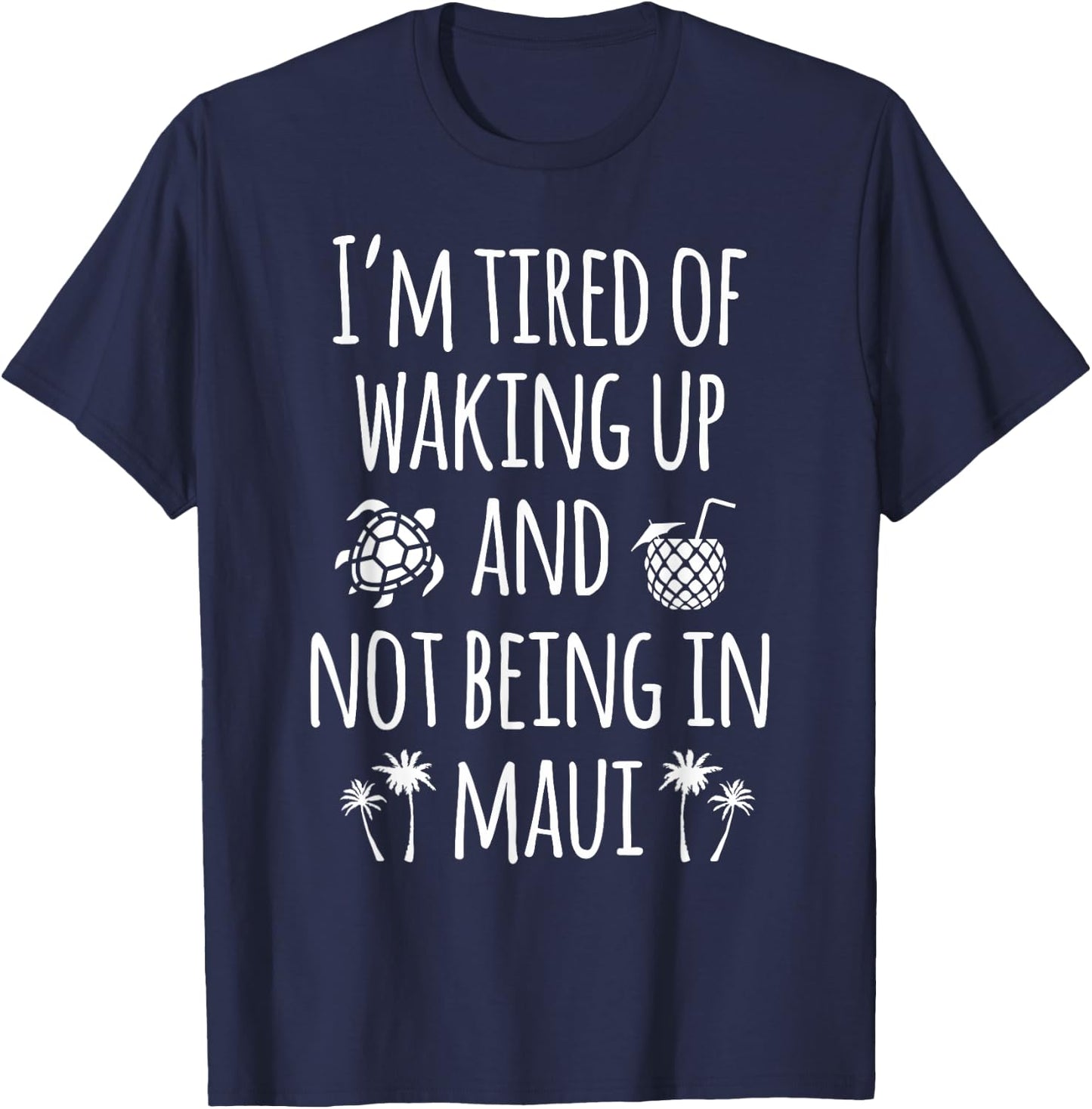 I'm Tired Of Waking Up And Not Being In Maui Funny Hawaiian T-Shirt - T-Shirt | Navy
