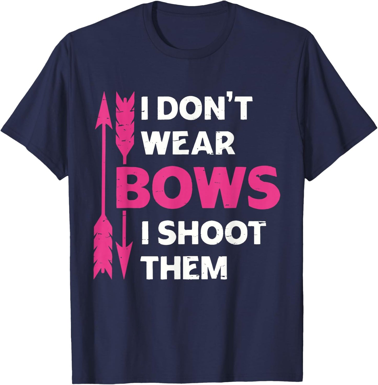 I Don't Wear Bows I Shoot Them Girls Archery Bow Hunting T-Shirt - T-Shirt | Navy