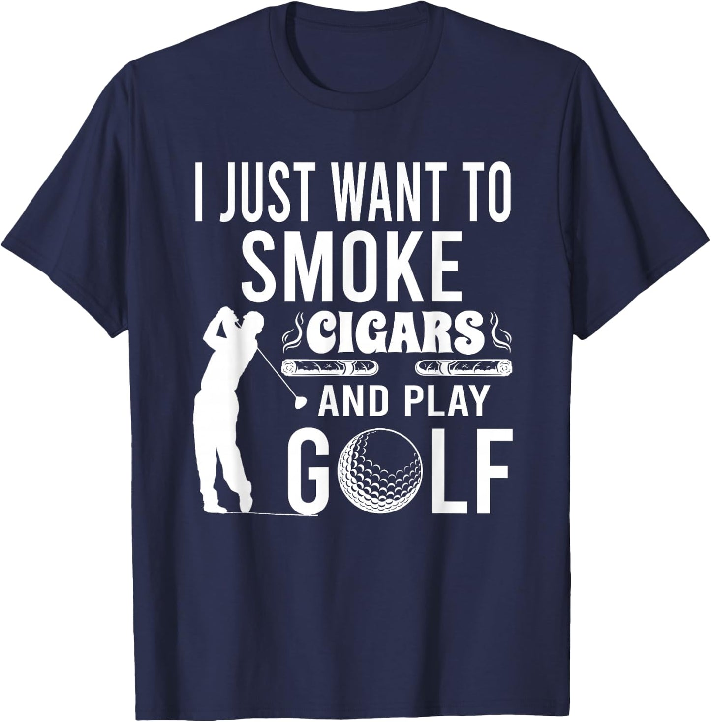 I Just Want to Smoke Cigars And Play Golf Funny Gift T-Shirt - T-Shirt | Navy