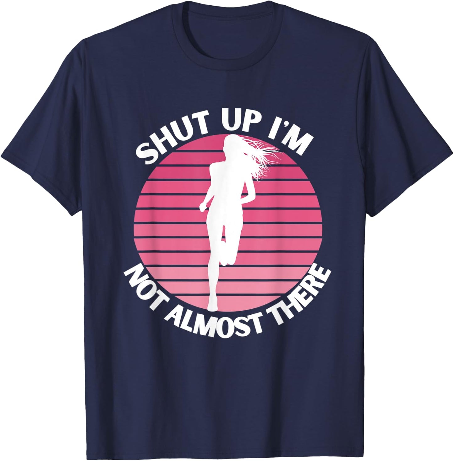 Running Shut Up I'm Not Almost There Cross Country Marathon T-Shirt - T-Shirt | Navy