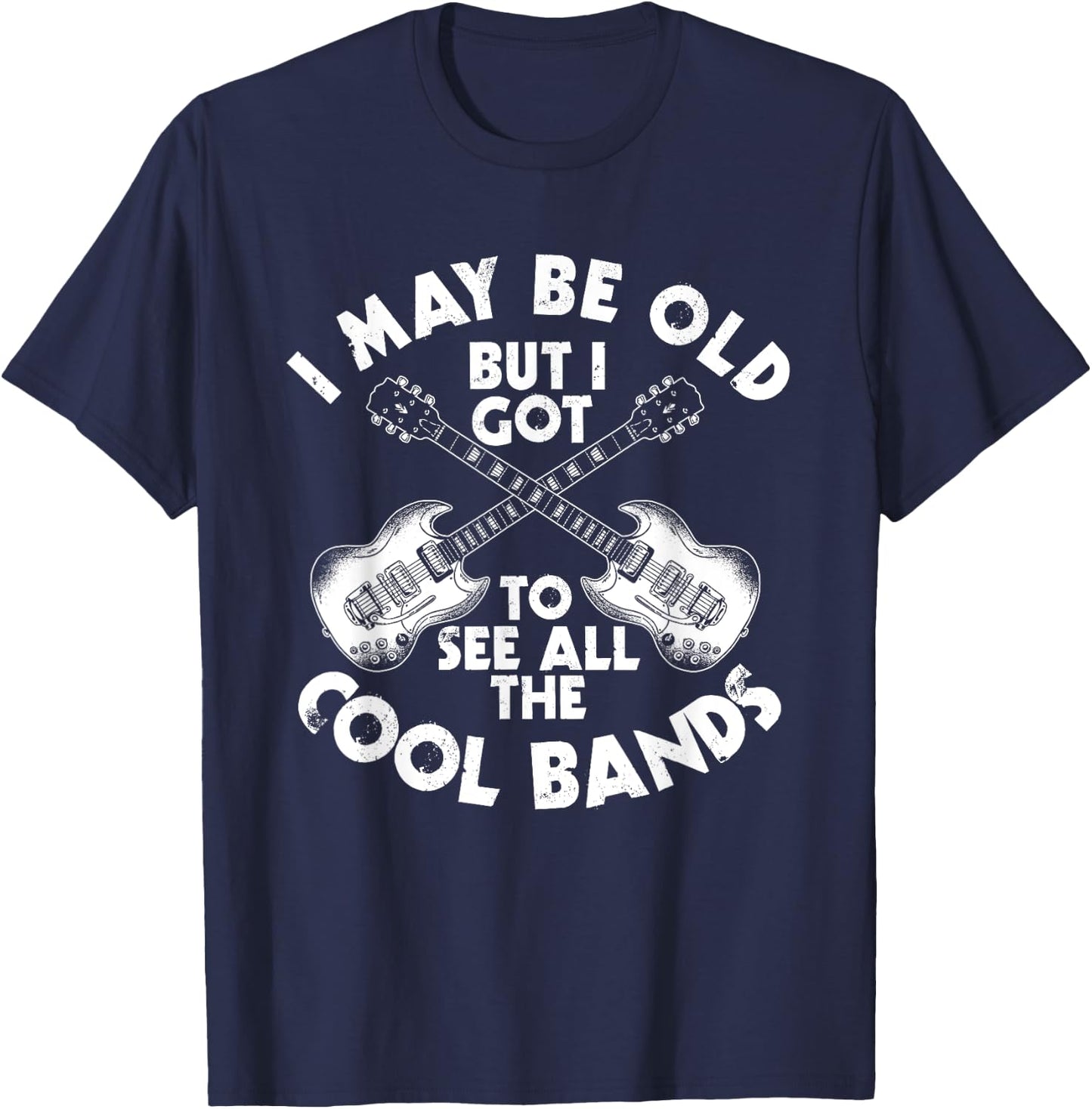 I May Be Old But I Got To See All The Cool Bands T-Shirt - T-Shirt | Navy