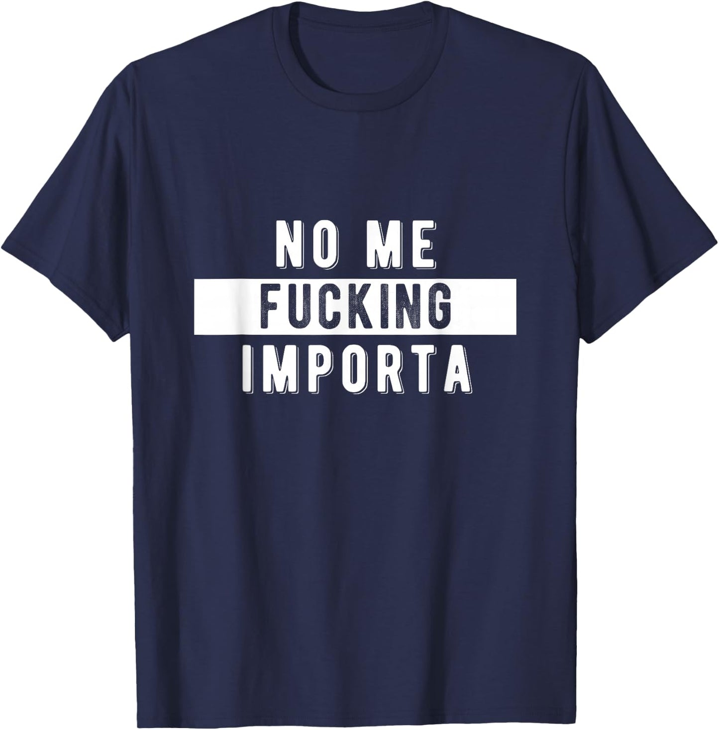 Funny Chicano Spanglish No Me Fuckin' Importa T-Shirt - T-Shirt | Navy