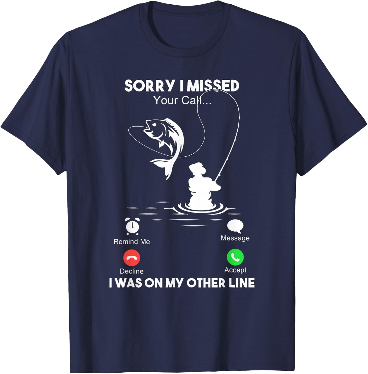 Sorry I Missed Your Call I Was On My Other Line Fishing T-Shirt - T-Shirt | Navy