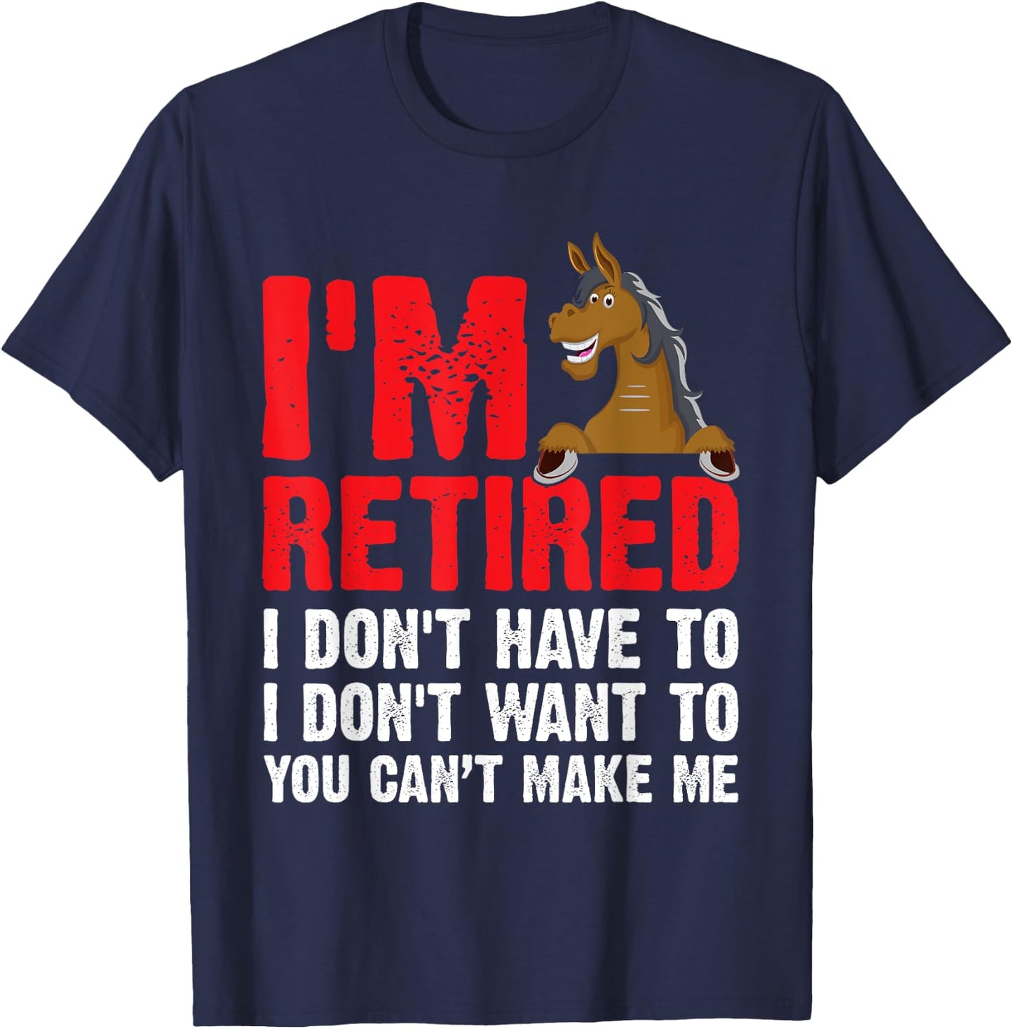I'm Retired I Don't Have to I Don't Want to Horse T-Shirt - T-Shirt | Navy