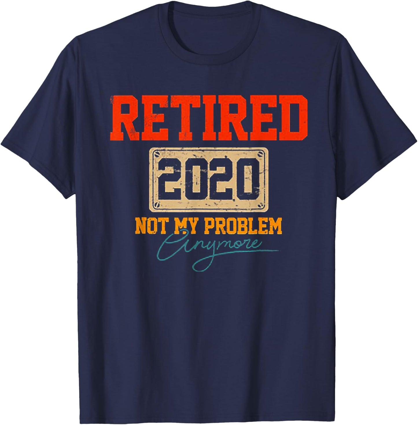 Retired 2020 Not My Problem Anymore Funny Retirement T-Shirt - T-Shirt | Navy