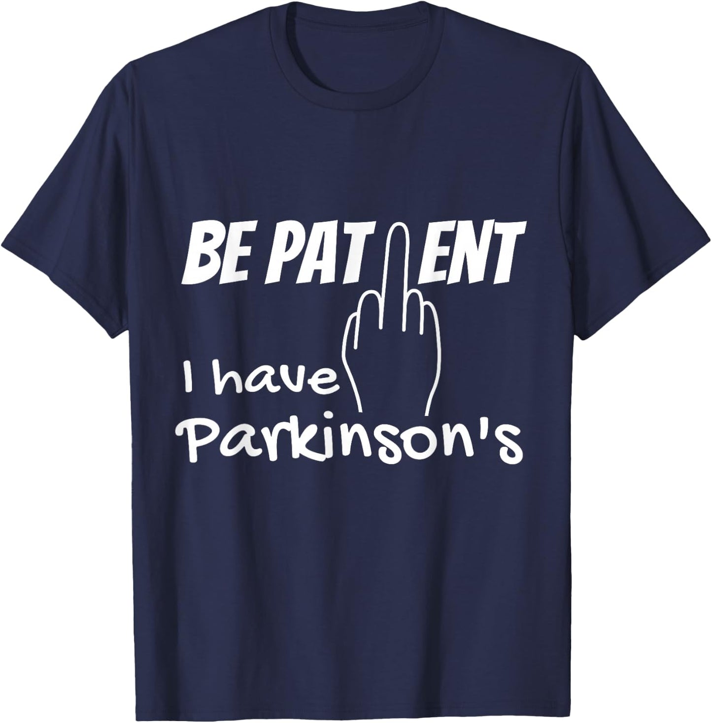 Be patient I have parkinson's disease, fuck you T-Shirt - T-Shirt | Navy