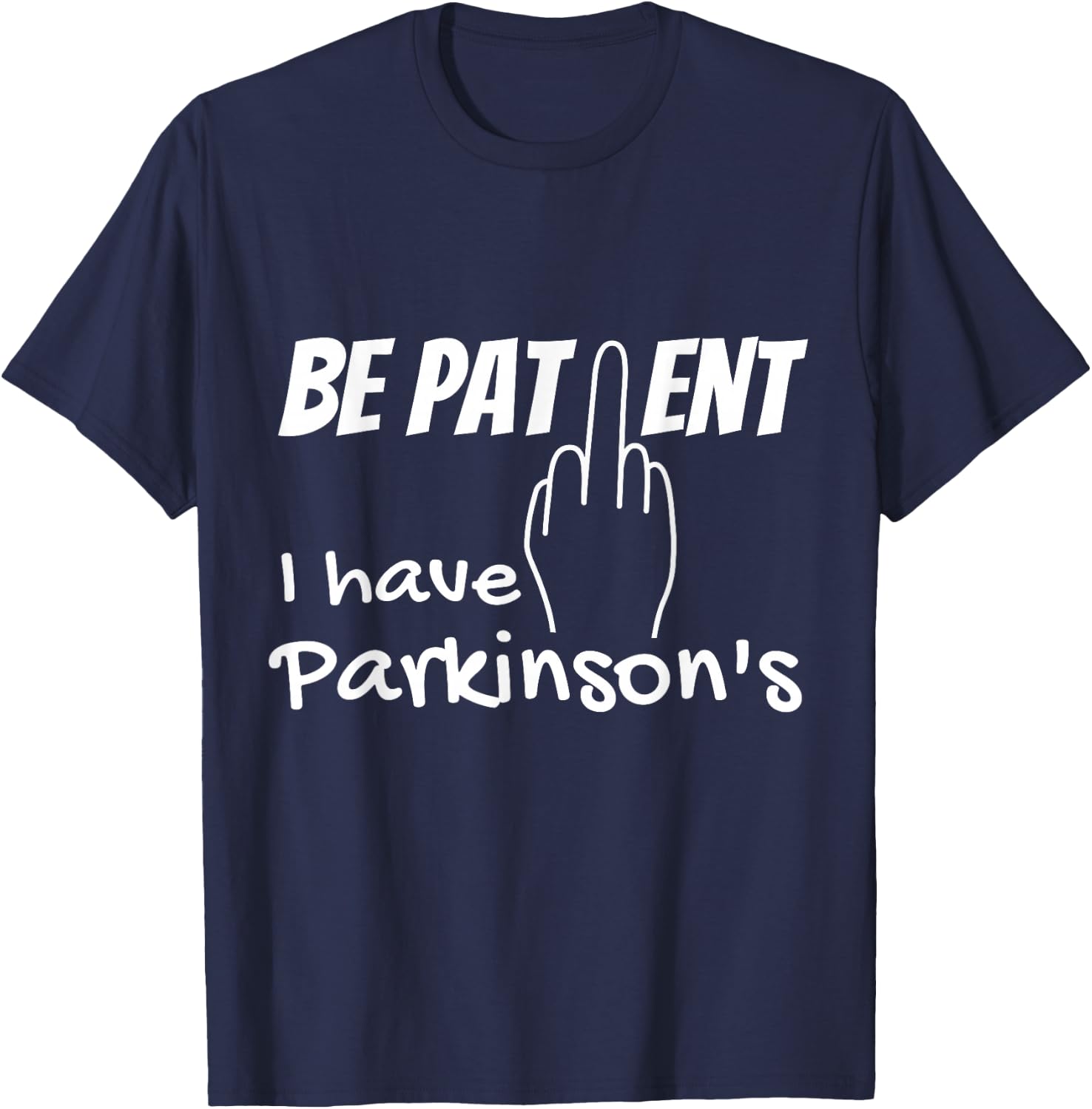 Be patient I have parkinson's disease, fuck you T-Shirt - T-Shirt | Navy