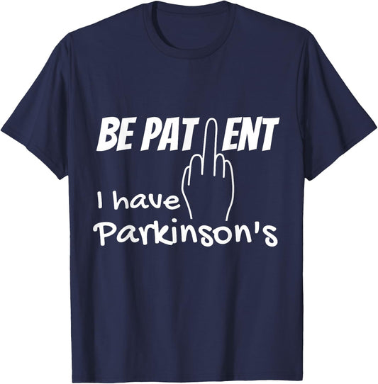 Be patient I have parkinson's disease, fuck you T-Shirt - T-Shirt | Navy