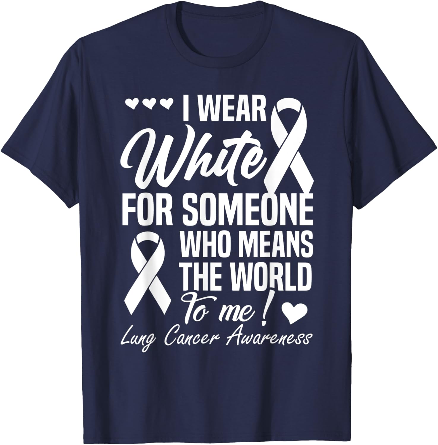 I Wear White For Someone Who Means World To Me Lung Cancer T-Shirt - T-Shirt | Navy