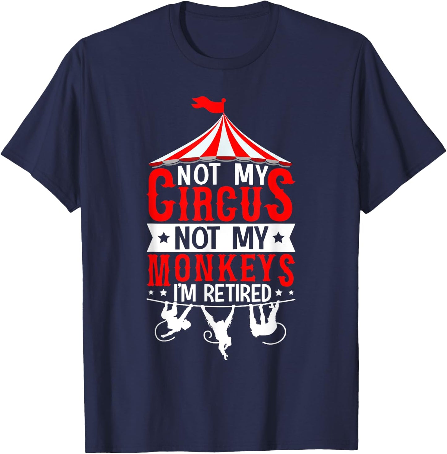 Not My Circus Not My Monkeys I’m Retired Parenting Humor T-Shirt - T-Shirt | Navy