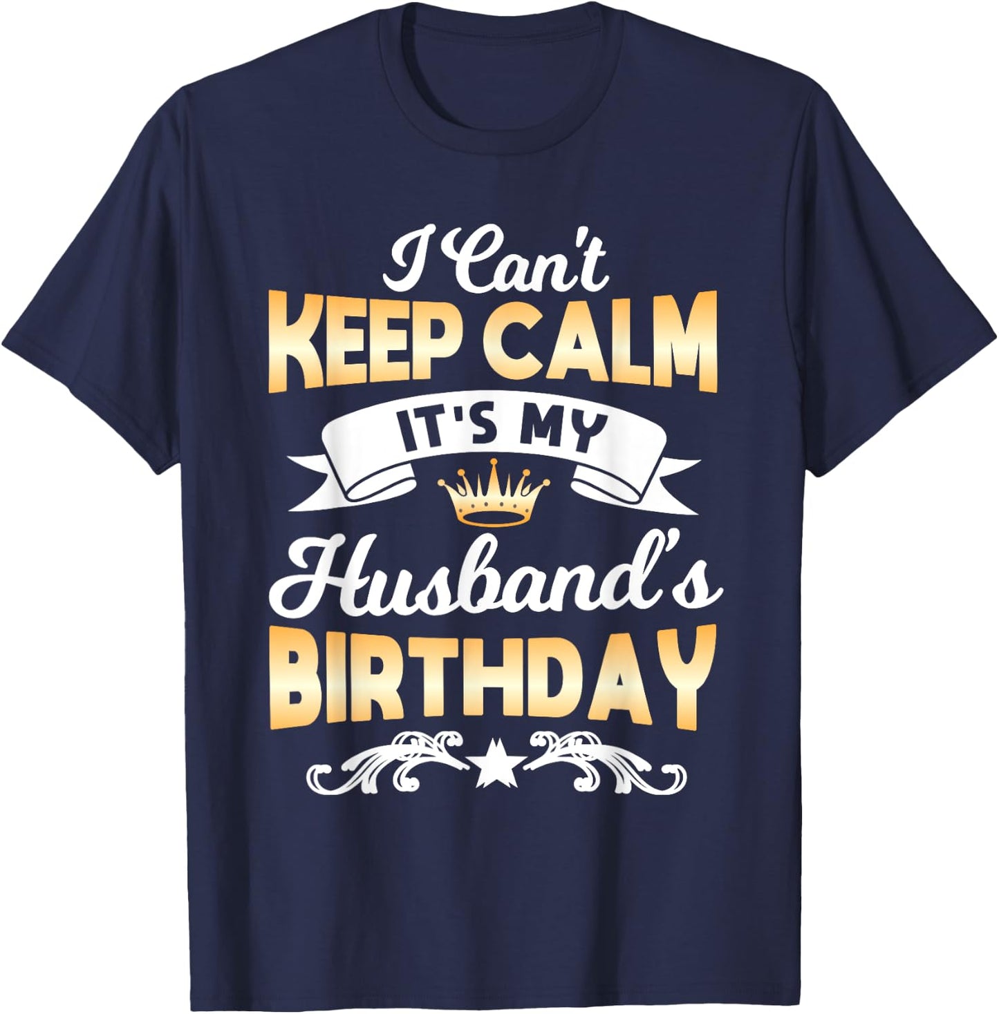 It's My Husband's Birthday Shirt I Can't Keep Calm Husband T-Shirt - T-Shirt | Navy