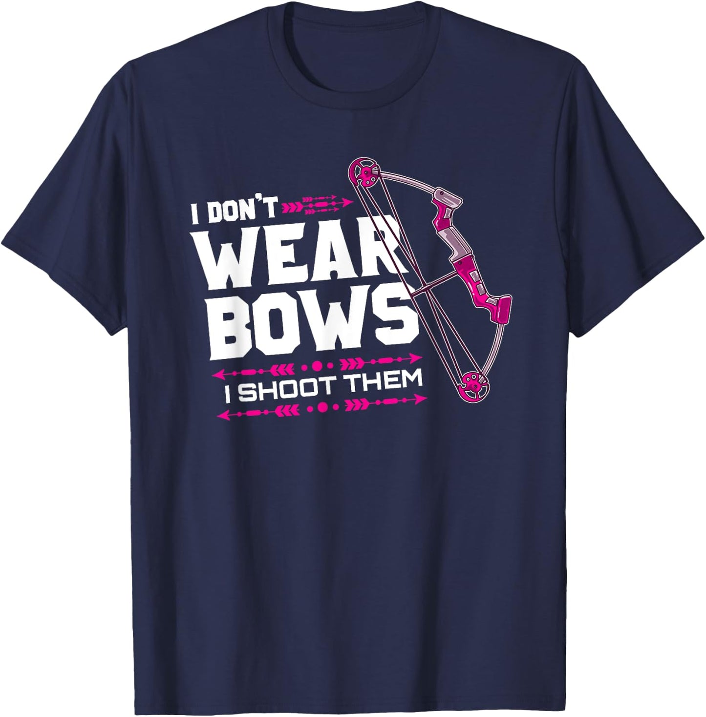 I Don't Wear Bows I Shoot Them Archery Hunting Lover Shooter T-Shirt - T-Shirt | Navy