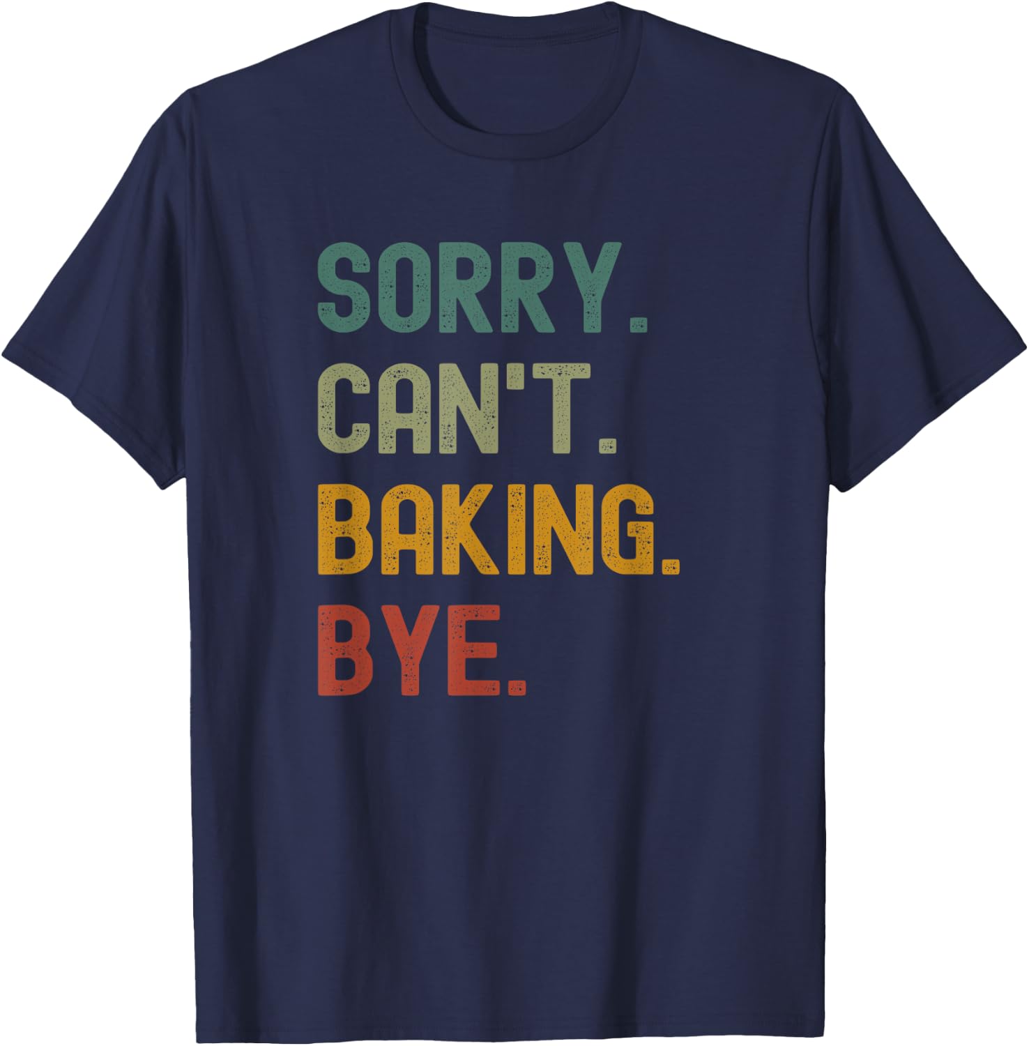 Funny Sorry Can’t Baking Bye Cake Baker Loving T-Shirt - T-Shirt | Navy