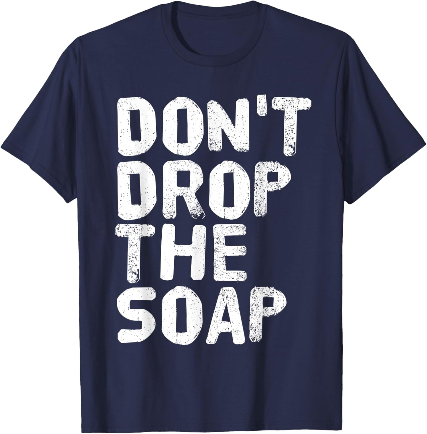 DON'T DROP THE SOAP Funny Prison Jail Visit Gift T-Shirt - T-Shirt | Navy