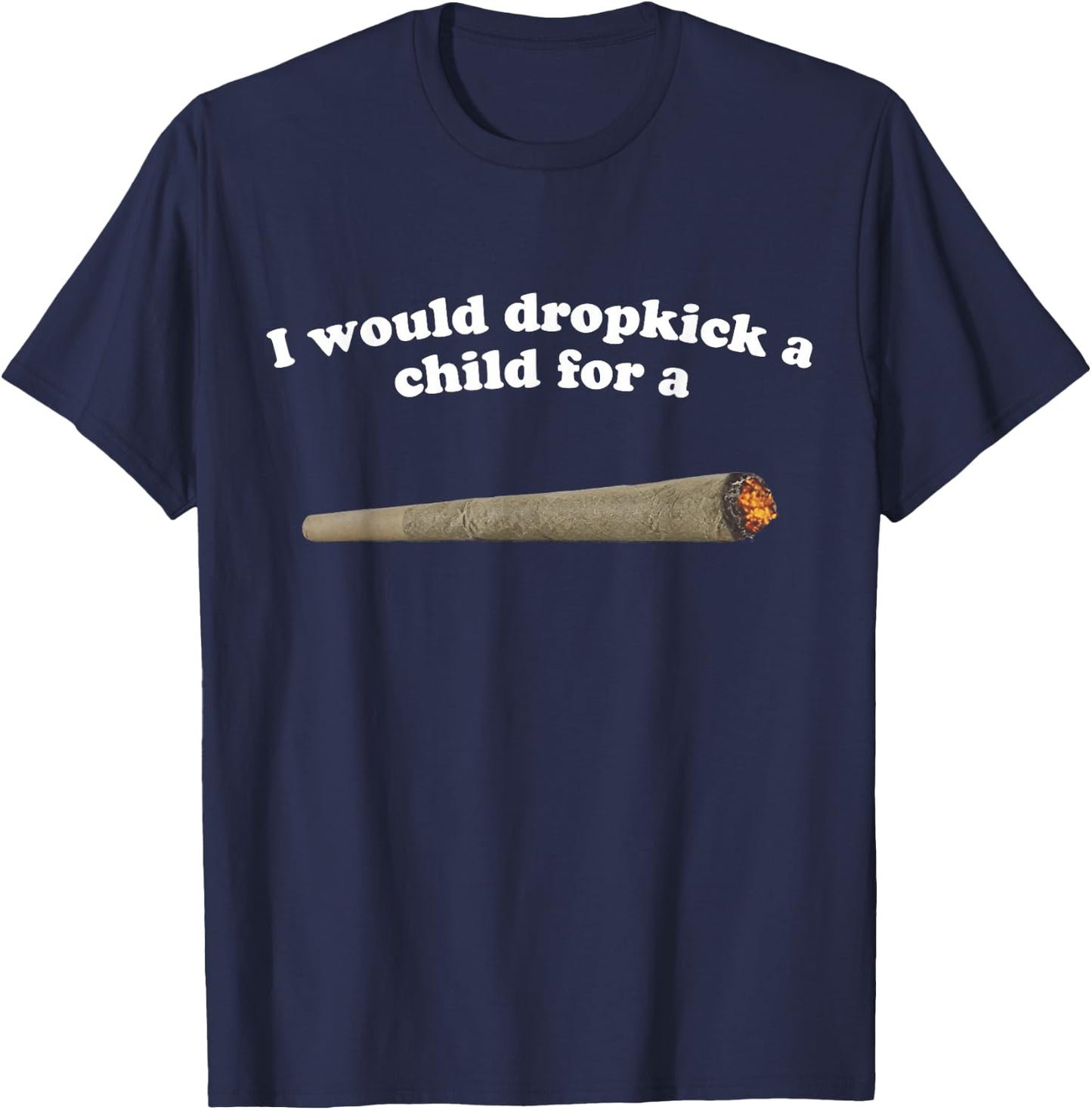 I Would Dropkick A Child For A Joint T-Shirt - T-Shirt | Navy