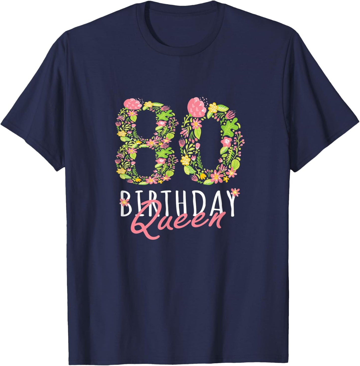 80th Birthday Queen 80th Years Old Woman Floral B-day Theme T-Shirt - T-Shirt | Navy