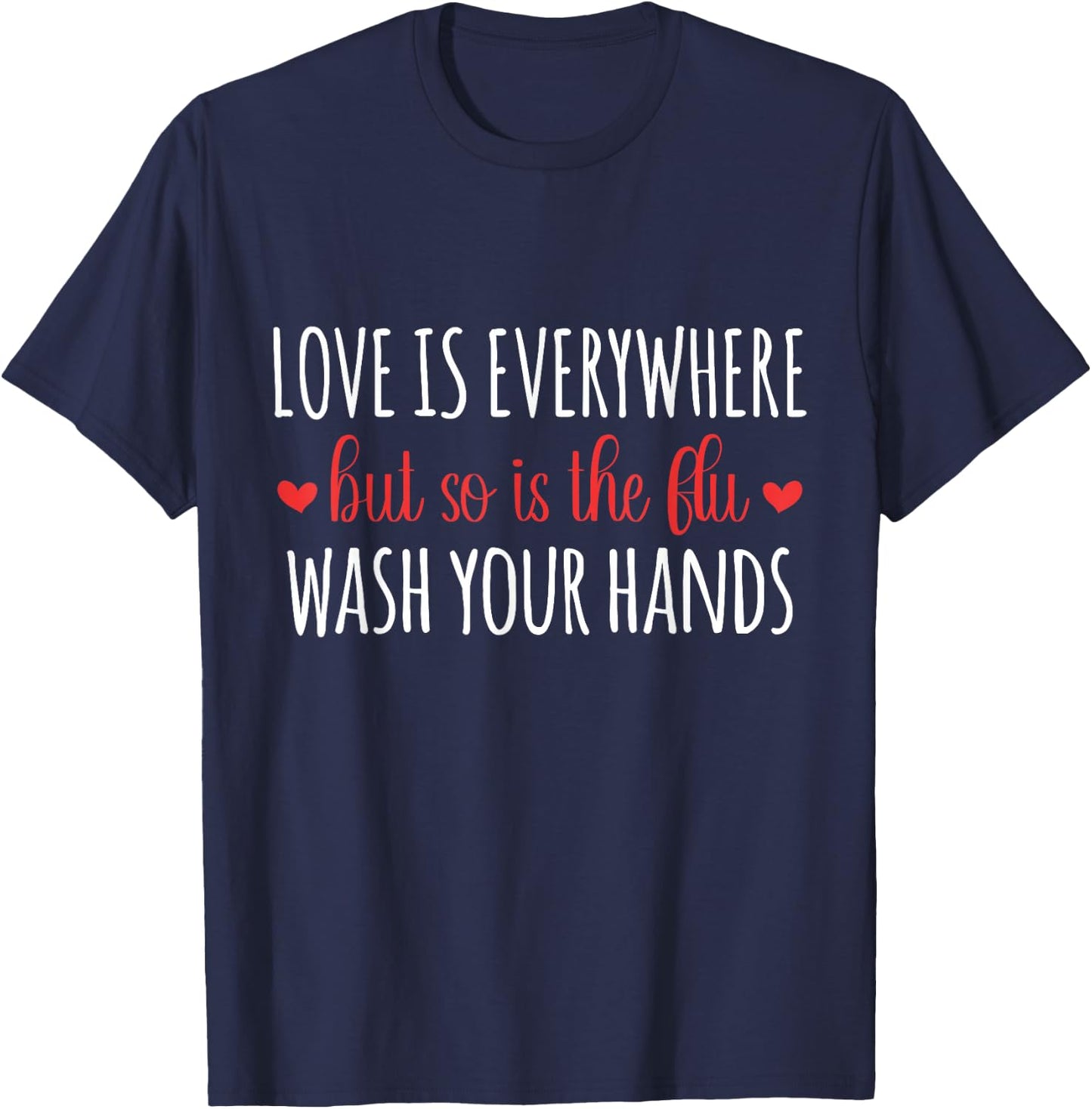 Love Is Everywhere But So Is The Flu Wash Your Hands Germ T-Shirt - T-Shirt | Navy