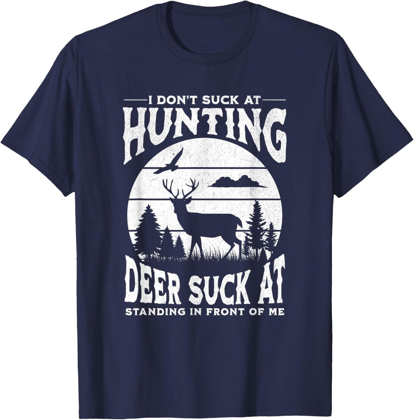 I Don't Suck At Hunting Deer Suck At Standing In Front Of Me T-Shirt - T-Shirt | Navy