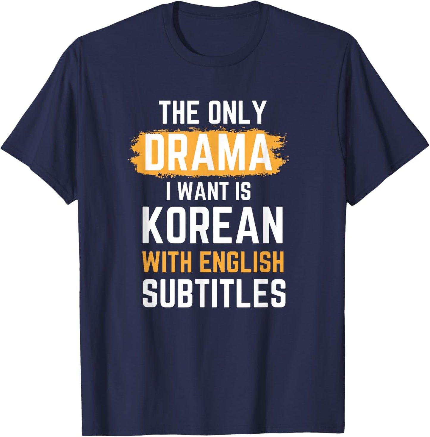 The Only Drama I Want Is Korean With English Subtitles T-Shirt - T-Shirt | Navy