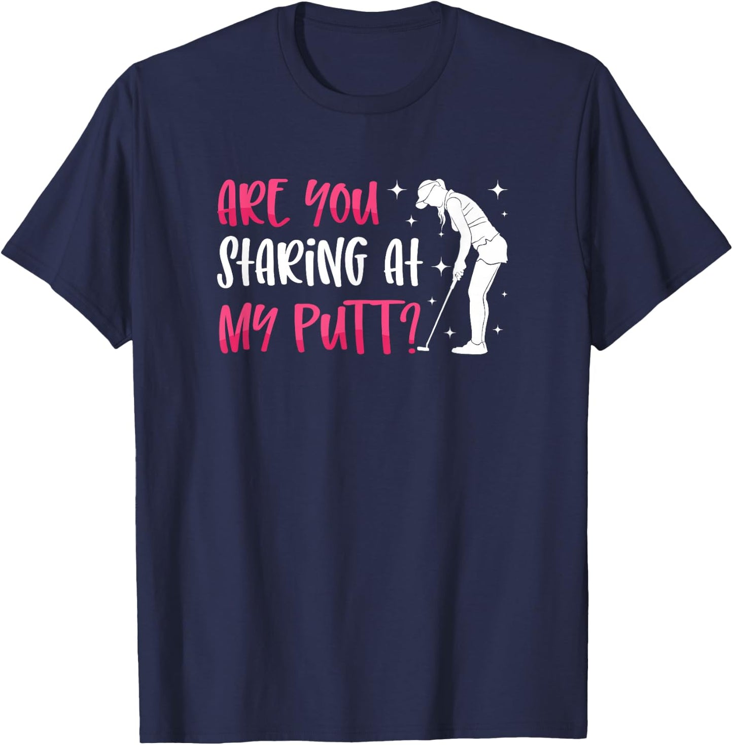 Are You Staring At My Putt? Ladies Golf Ball Putt Novelty T-Shirt - T-Shirt | Navy